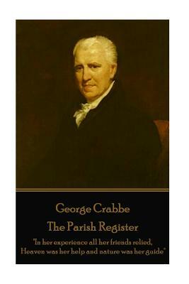 George Crabbe - The Parish Register: "In her experience all her friends relied, Heaven was her help and nature was her guide" by George Crabbe