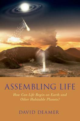 Assembling Life: How Can Life Begin on Earth and Other Habitable Planets? by David W. Deamer