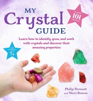 My Crystal Guide: Learn How to Identify, Grow, and Work with Crystals and Discover Their Amazing Properties - For Children Aged 7+ by Philip Permutt, Nicci Roscoe