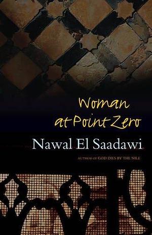 Woman at Point Zero by Nawal El-Saadawi by Nawal El Saadawi, Nawal El Saadawi