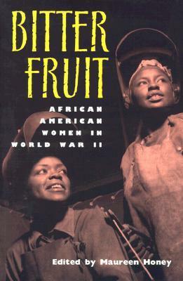 Bitter Fruit: African American Women in World War II by Maureen Honey