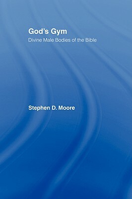 God's Gym: Divine Male Bodies of the Bible by Stephen Moore
