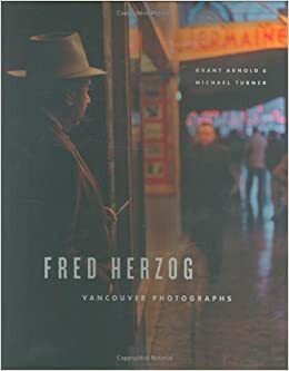 Fred Herzog: Vancouver Photographs by Fred Herzog