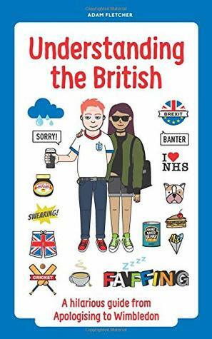 Understanding The British: A hilarious guide from Apologising to Wimbledon by Adam F.C. Fletcher, Robert M. Schöne