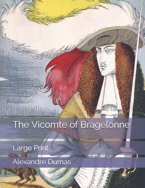 The Vicomte of Bragelonne: Large Print by Alexandre Dumas