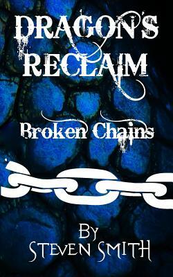 Dragon's Reclaim - Broken Chains by Steven Smith