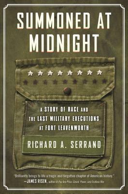 Summoned at Midnight: A Story of Race and the Last Military Executions at Fort Leavenworth by Richard A. Serrano