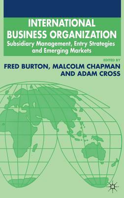 International Business Organization: Subsidiary Management, Entry Strategies and Emerging Markets by Malcolm Chapman