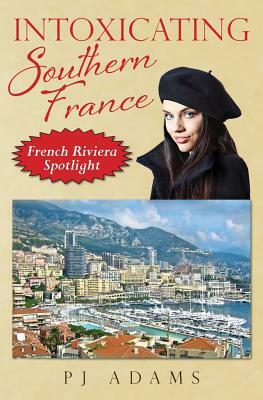 Intoxicating Southern France: French Riviera Spotlight by Pj Adams