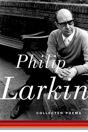 Collected Poems by Philip Larkin, Anthony Thwaite