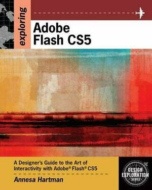 Exploring Adobe Flash Cs5 by Annesa Hartman