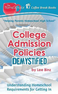 College Admission Policies Demystified: Understanding Homeschool Requirements for Getting in by Lee Binz
