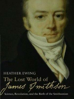 The Lost World of James Smithson by Heather Ewing