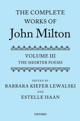 The Complete Works of John Milton: Volume III: The Shorter Poems by 