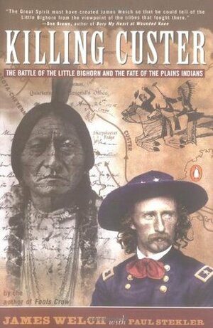 Killing Custer: The Battle of Little Big Horn and the Fate of the Plains Indians by James Welch, Paul Stekler