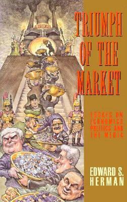Triumph of the Market: Essays on Economics, Politics, and the Media by Edward S. Herman