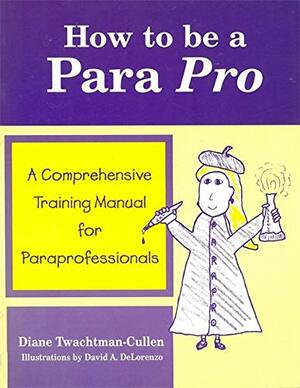 How to be a Para Pro: A Comprehensive Training Manual for Paraprofessionals by Diane Twachtman-Cullen