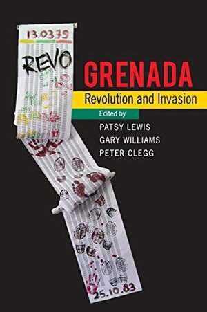 Grenada: Revolution and Invasion by Gary Williams, Patsy Lewis, Peter Clegg