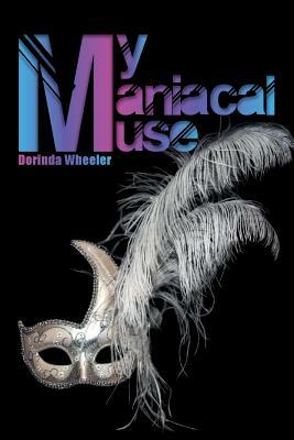 My Maniacal Muse by Dorinda Wheeler