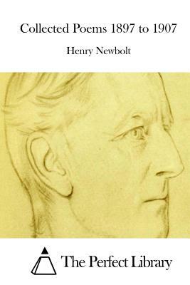 Collected Poems 1897 to 1907 by Henry Newbolt