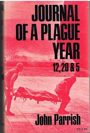 Journal of a Plague Year: 12, 20 &amp; 5 by John Albert Parrish, John Anthony Parrish