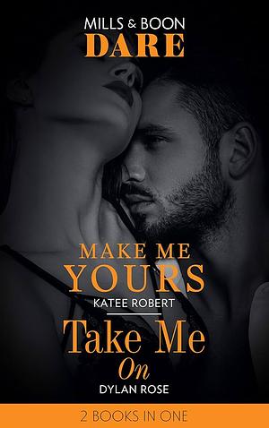 Make Me Yours / Take Me On by Dylan Rose, Katee Robert