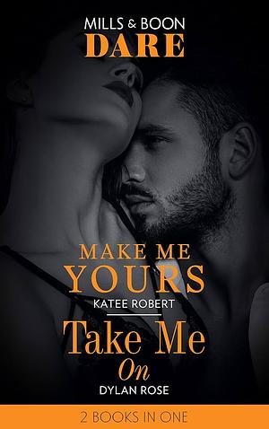 Make Me Yours / Take Me On by Katee Robert, Dylan Rose