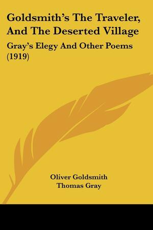 Goldsmith's the Traveler, and the Deserted Village: Gray's Elegy and Other Poems by James Fleming Hosic