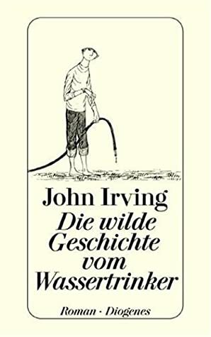 Die wilde Geschichte vom Wassertrinker by Jürgen Bauer, John Irving, Edith Nerke