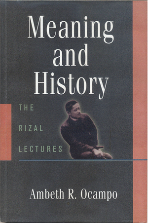 Meaning and History: The Rizal Lectures by Ambeth R. Ocampo