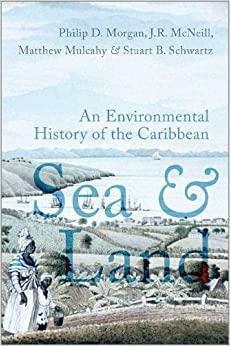 Sea and Land: An Environmental History of the Caribbean by Matthew Mulcahy, Philip J. Morgan, Stuart B. Schwartz, John R. McNeill