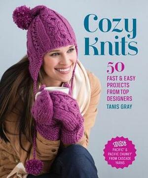 Cozy Knits: 50 Fast & Easy Projects from Top Designers by Tanis Gray
