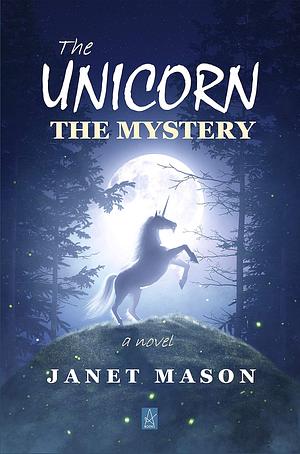 The Unicorn, the Mystery: A novel by Janet Mason, Janet Mason