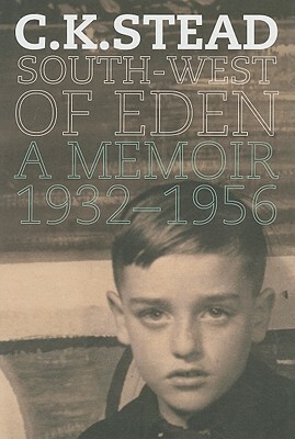 South-West of Eden: A Memoir, 1932-1956 by C. K. Stead