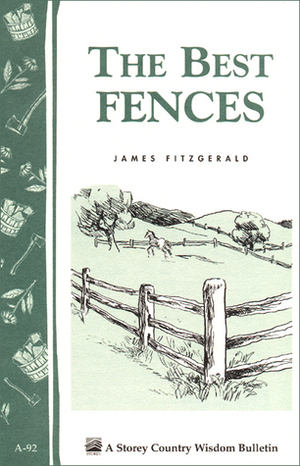 The Best Fences: Storey's Country Wisdom Bulletin A-92 by James Fitzgerald