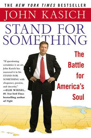 Stand For Something: The Battle for America's Soul by John Kasich