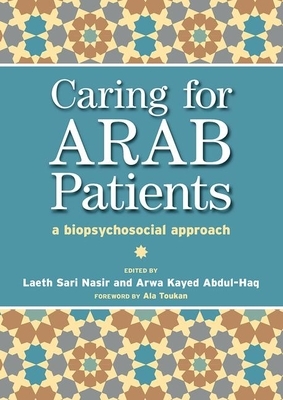 Caring for Arab Patients: A Biopsychosocial Approach by Arwa Kayed Abdul-Haq, Laeth Nasir, Tony Lockett