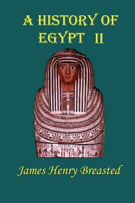 A History of Egypt: Part Two; From the Earliest Times to the Persian Conquest by James Henry Breasted