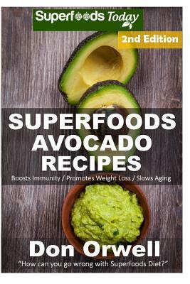 Superfoods Avocado Recipes: Over 50 Quick & Easy Gluten Free Low Cholesterol Whole Foods Recipes full of Antioxidants & Phytochemicals by Don Orwell