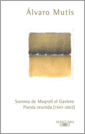 Summa de Maqroll el Gaviero: poesía reunida 1947-2003 by Álvaro Mutis