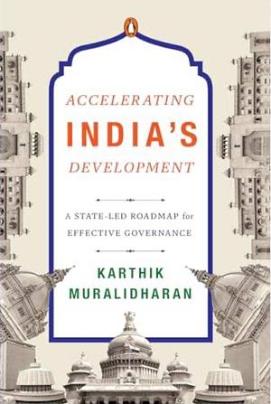 Accelerating India's Development: A State-Led Roadmap for Effective Governance by Karthik Muralidharan