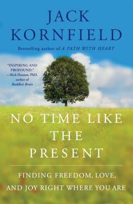 No Time Like the Present: Finding Freedom, Love, and Joy Right Where You Are by Jack Kornfield