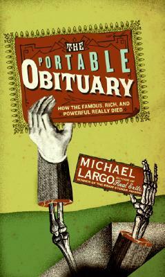 The Portable Obituary: How the Famous, Rich, and Powerful Really Died by Michael Largo