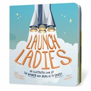 Launch Ladies by Leila McNeil, Jamey Erickson, Lydia Fusco