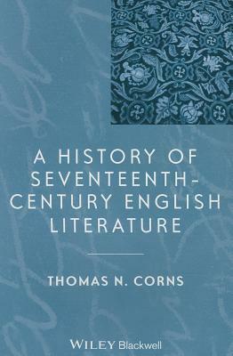 A History of Seventeenth-Century English Literature by Thomas N. Corns