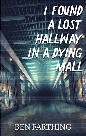 I Found a Lost Hallway in a Dying Mall by Ben Farthing