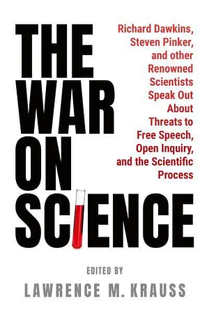The War on Science: Renowned Scientists and Scholars Speak Out About Current Threats to Free Speech, Open Inquiry, and the Scientific Process by Lawrence Krauss