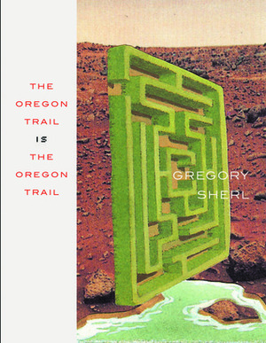 The Oregon Trail Is the Oregon Trail by Gregory Sherl
