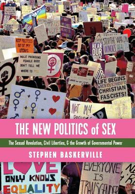 The New Politics of Sex: The Sexual Revolution, Civil Liberties, and the Growth of Governmental Power by Stephen Baskerville