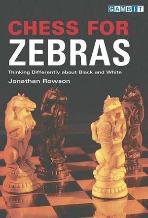 Chess for Zebras: Thinking Differently about Black and White by Jonathan Rowson, Jonathan Rowson